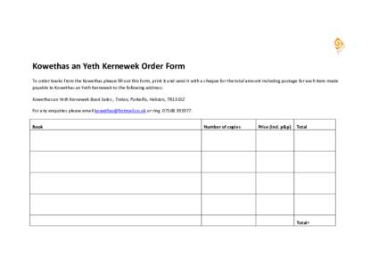 Kowethas an Yeth Kernewek Order Form To order books from the Kowethas please fill out this form, print it and send it with a cheque for the total amount including postage for each item made payable to Kowethas an Yeth Ke