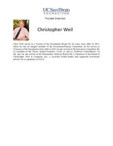 Trustee Emeritus  Christopher Weil Chris Weil served as a Trustee of the Foundation Board for six years, from 2001 to 2017, where he was an integral member of the Investment/Finance Committee. In his service as Treasurer