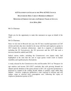 ACP STATEMENT ON SUGAR TO THE 39TH ACP-EU COUNCIL DELIVERED BY HON. CAROLYN RODRIGUES-BIRKETT MINISTER OF FOREIGN AFFAIRS AND FOREIGN TRADE OF GUYANA JUNE 20TH, 2014  Mr Co-Chairman