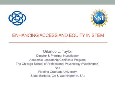 ENHANCING ACCESS AND EQUITY IN STEM Orlando L. Taylor Director & Principal Investigator Academic Leadership Certificate Program The Chicago School of Professional Psychology (Washington) And