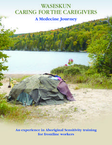 WASESKUN CARING FOR THE CAREGIVERS A Medecine Journey An experience in Aboriginal Sensitivity training for frontline workers