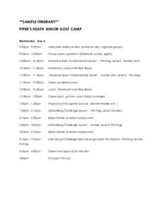 **SAMPLE ITINERARY** PIPER’S HEATH JUNIOR GOLF CAMP Wednesday - Day 3 9:00am - 9:20am  Welcome, Safety review, outline for day, organize groups.