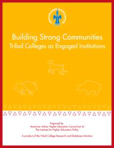Building Strong Communities Tribal Colleges as Engaged Institutions Prepared by: American Indian Higher Education Consortium & The Institute for Higher Education Policy