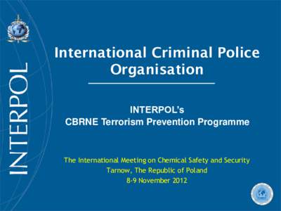 International Criminal Police Organisation INTERPOL’s CBRNE Terrorism Prevention Programme  The International Meeting on Chemical Safety and Security