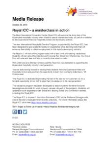 Media Release October 26, 2015 Royal ICC – a masterclass in action The Royal International Convention Centre (Royal ICC) will welcome the rising stars of the Queensland hospitality industry when it hosts a special mast
