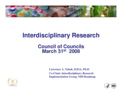 Interdisciplinary Research Council of Councils March 31st 2008 Lawrence A. Tabak, D.D.S., Ph.D. Co-Chair, Interdisciplinary Research
