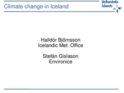 Climate change in Iceland  Halldór Björnsson Icelandic Met. Office Stefán Gíslason Environice