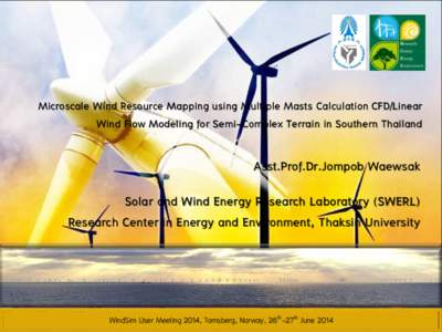 Microscale Wind Resource Mapping using Multiple Masts Calculation CFD/Linear Wind Flow Modeling for Semi-Complex Terrain in Southern Thailand Asst.Prof.Dr.Jompob Waewsak Solar and Wind Energy Research Laboratory (SWERL) 