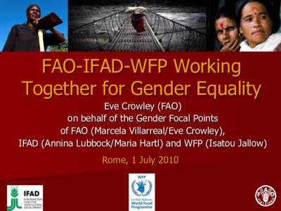 FAO-IFAD-WFP Working Together for Gender Equality Eve Crowley (FAO) on behalf of the Gender Focal Points of FAO (Marcela Villarreal/Eve Crowley), IFAD (Annina Lubbock/Maria Hartl) and WFP (Isatou Jallow)