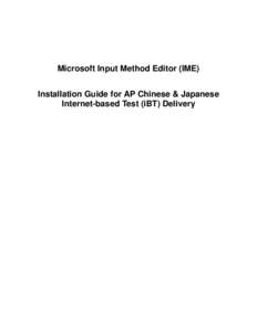 Microsoft Input Method Editor (IME) Installation Guide for AP Chinese & Japanese Internet-based Test (iBT) Delivery Microsoft Input Method Editor (IME) Installation Guide for AP Chinese & Japanese Internet-based Test (i