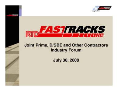 Joint Prime, D/SBE and Other Contractors Industry Forum July 30, 2008 Agenda • Welcome Address