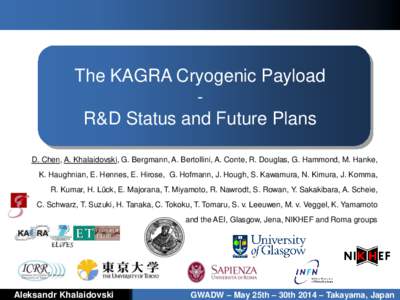 The KAGRA Cryogenic Payload R&D Status and Future Plans D. Chen, A. Khalaidovski, G. Bergmann, A. Bertollini, A. Conte, R. Douglas, G. Hammond, M. Hanke, K. Haughnian, E. Hennes, E. Hirose, G. Hofmann, J. Hough, S. Kawam