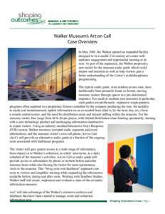 Walker Museum’s Art on Call Case Overview In May 2005, the Walker opened an expanded facility designed to be a model 21st century art center with audience engagement and experiential learning at its core. As part of th