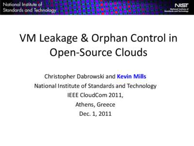 VM Leakage & Orphan Control in Open-Source Clouds Christopher Dabrowski and Kevin Mills National Institute of Standards and Technology IEEE CloudCom 2011, Athens, Greece