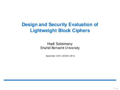 Design and Security Evaluation of Lightweight Block Ciphers Hadi Soleimany Shahid Beheshti University SeptemberISCISC 2015)