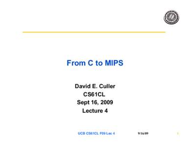 From C to MIPS David E. Culler CS61CL Sept 16, 2009 Lecture 4