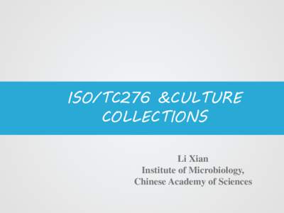 ISO/TC276 &CULTURE COLLECTIONS Li Xian Institute of Microbiology, Chinese Academy of Sciences