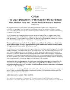 CUBA: The Great Disruption for the Good of the Caribbean The Caribbean Hotel and Tourism Association states its views June 18, 2015 The biggest and most disruptive pebble to be dropped into the Caribbean pool in fifty ye