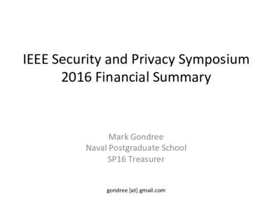 IEEE	Security	and	Privacy	Symposium	 2016	Financial	Summary Mark	Gondree	 Naval	Postgraduate	School	 SP16	Treasurer