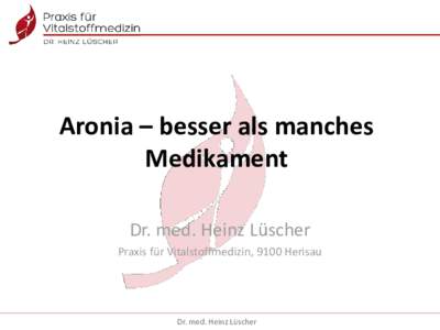Aronia – besser als manches Medikament Dr. med. Heinz Lüscher Praxis für Vitalstoffmedizin, 9100 Herisau  Dr. med. Heinz Lüscher