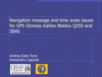 Navigation message and time scale issues for GPS Glonass Galileo Beidou QZSS and SBAS Andrea Dalla Torre Alessandro Caporali
