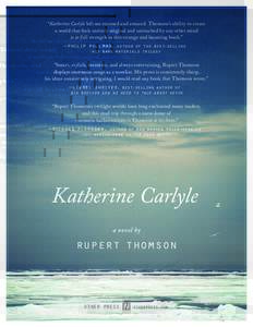 “Katherine Carlyle left me stunned and amazed. Thomson’s ability to create a world that feels entirely original and untouched by any other mind is at full strength in this strange and haunting book.” —philip pull