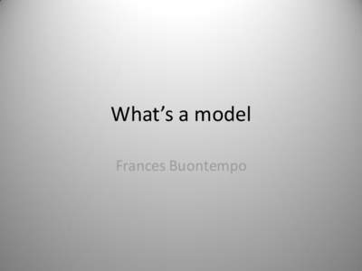 What’s a model Frances Buontempo Represents data • •