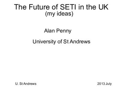 The Future of SETI in the UK (my ideas) Alan Penny University of St Andrews