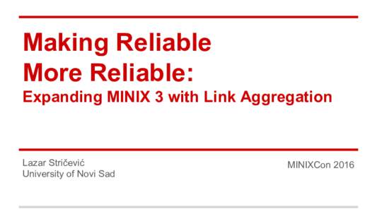 Making Reliable More Reliable: Expanding MINIX 3 with Link Aggregation Lazar Stričević University of Novi Sad
