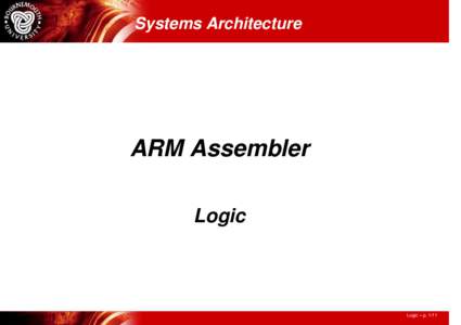 Systems Architecture  ARM Assembler Logic  Logic – p. 1/11