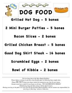 DOG FOOD Grilled Hot Dog - 5 bones 2 Mini Burger Patties - 5 bones Bacon Slices - 2 bones Grilled Chicken Breast - 5 bones Good Dog Skirt Steak - 16 bones