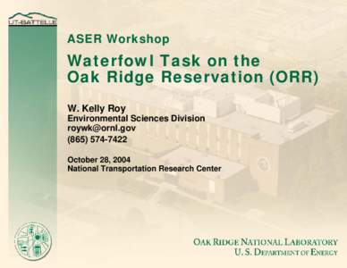 ASER Workshop  Waterfowl Task on the Oak Ridge Reservation (ORR) W. Kelly Roy Environmental Sciences Division