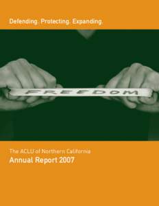 Defending. Protecting. Expanding.  The ACLU of Northern California Annual Report 2007