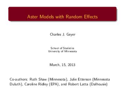 Aster Models with Random Effects  Charles J. Geyer School of Statistics University of Minnesota