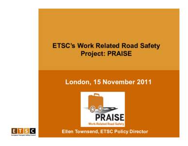 ETSC’s Work Related Road Safety Project: PRAISE London, 15 NovemberEllen Townsend, ETSC Policy Director