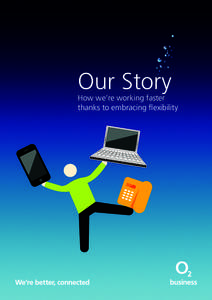 Our Story  How we’re working faster thanks to embracing flexibility  We’ve been on a journey.