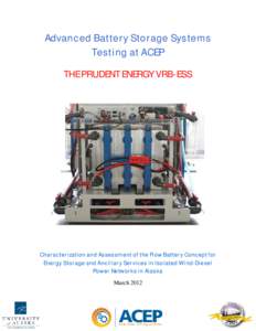 Advanced Battery Storage Systems Testing at ACEP THE PRUDENT ENERGY VRB-ESS Characterization and Assessment of the Flow Battery Concept for Energy Storage and Ancillary Services in Isolated Wind-Diesel