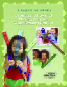 A B O O K L E T F O R PA R E N T S  Learning to Play and Playing to Learn: What Families Can Do
