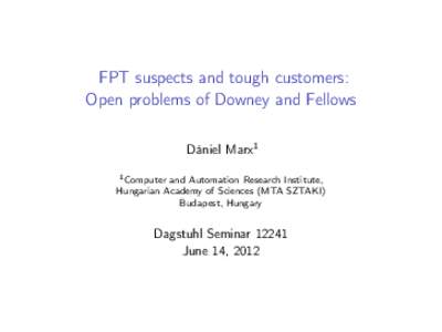 FPT suspects and tough customers: Open problems of Downey and Fellows Dániel Marx1 1 Computer and Automation Research Institute, Hungarian Academy of Sciences (MTA SZTAKI) Budapest, Hungary