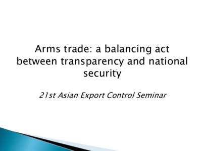 Arms trade: a balancing act between transparency and national security 21st Asian Export Control Seminar  