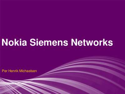 Nokia Siemens Networks Per Henrik Michaelsen Nokia Siemens Networks - Hvem er vi ? Hele firmaet: • Joint Venture, Nokia & Siemens