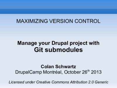 MAXIMIZING VERSION CONTROL  Manage your Drupal project with Git submodules Colan Schwartz