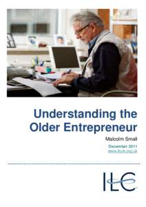 Understanding the Older Entrepreneur Malcolm Small December 2011 www.ilcuk.org.uk