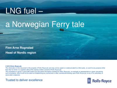 LNG fuel – a Norwegian Ferry tale Finn Arne Rognstad Head of Nordic region  © 2013 Rolls-Royce plc