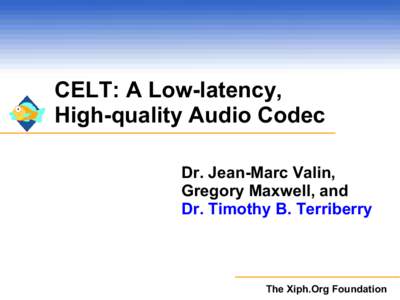 CELT: A Low-latency, High-quality Audio Codec Dr. Jean-Marc Valin, Gregory Maxwell, and Dr. Timothy B. Terriberry