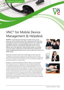P R O D U C T D A TA S H E E T  VNC® for Mobile Device Management & Helpdesk RealVNC™ has developed its technology for mobile to allow remote access and control of mobile devices from a desktop tool. VNC is the ideal