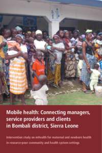 Mobile health: Connecting managers, service providers and clients in Bombali district, Sierra Leone Intervention study on mHealth for maternal and newborn health in resource-poor community and health system settings