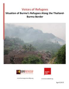 Voices	
  of	
  Refugees	
   Situation	
  of	
  Burma’s	
  Refugees	
  Along	
  the	
  Thailand-­‐ Burma	
  Border	
    