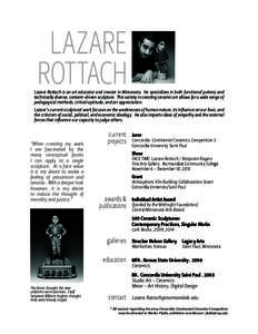 LAZARE ROTTACH Lazare Rottach is an art educator and creator in Minnesota. He specializes in both functional pottery and technically diverse, content-driven sculpture. This variety in creating ceramic art allows for a wi