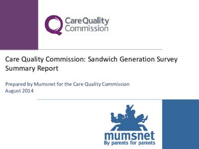 Care Quality Commission: Sandwich Generation Survey Summary Report Prepared by Mumsnet for the Care Quality Commission August 2014  Contents